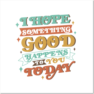 I Hope Something good happens to you today Posters and Art